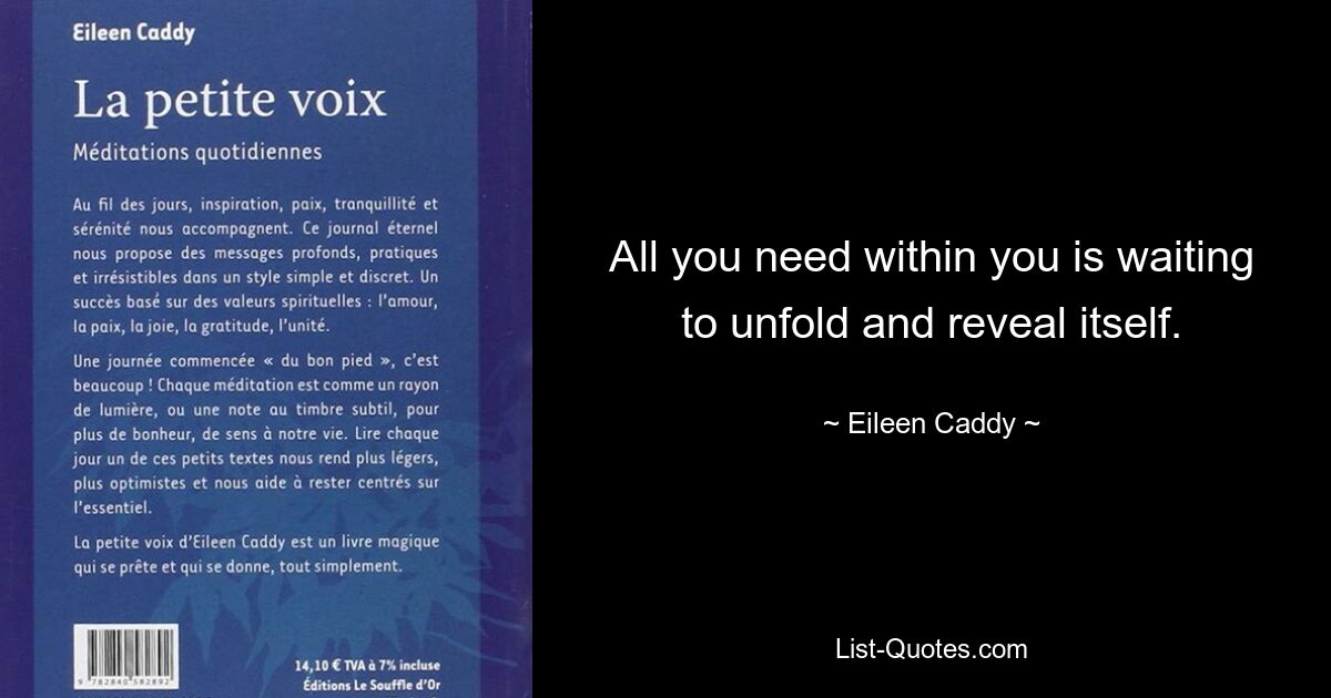 All you need within you is waiting to unfold and reveal itself. — © Eileen Caddy