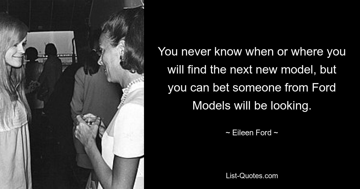 You never know when or where you will find the next new model, but you can bet someone from Ford Models will be looking. — © Eileen Ford