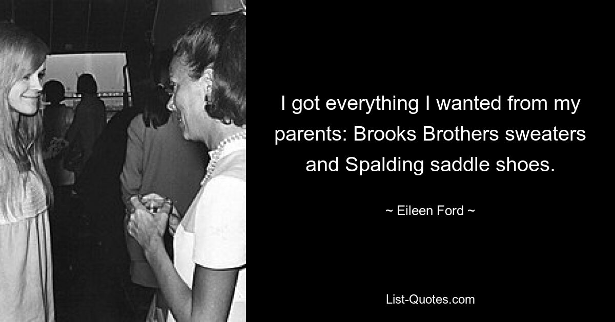 I got everything I wanted from my parents: Brooks Brothers sweaters and Spalding saddle shoes. — © Eileen Ford