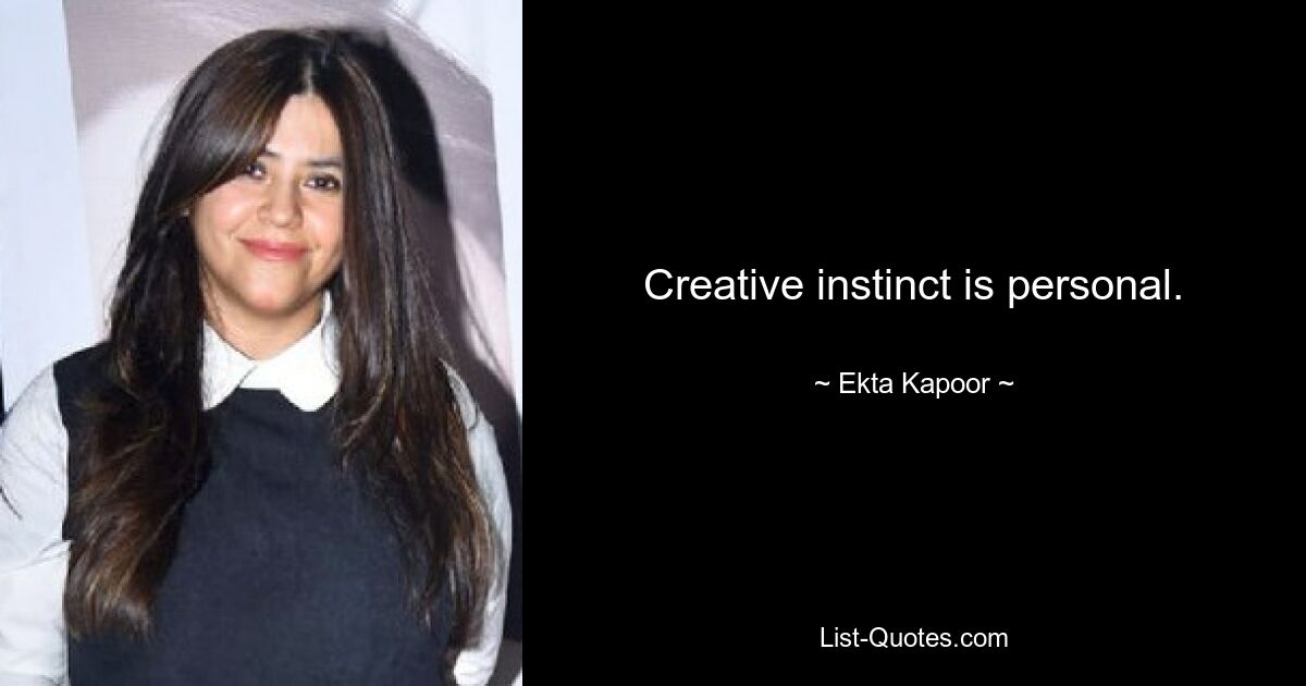 Creative instinct is personal. — © Ekta Kapoor