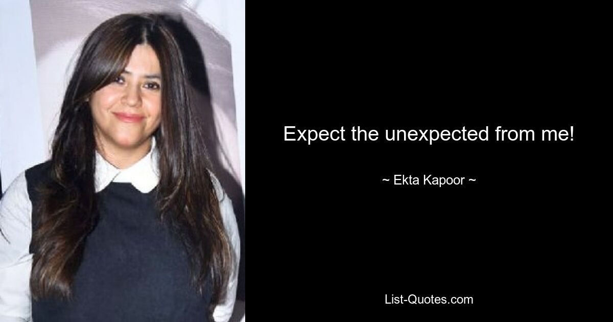 Expect the unexpected from me! — © Ekta Kapoor