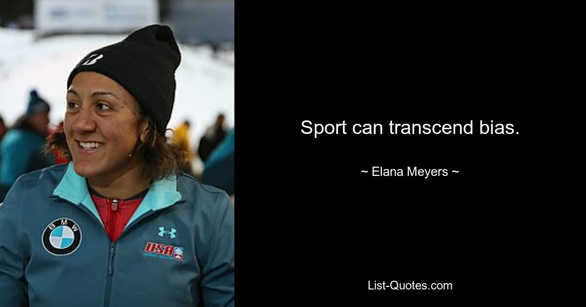 Sport can transcend bias. — © Elana Meyers