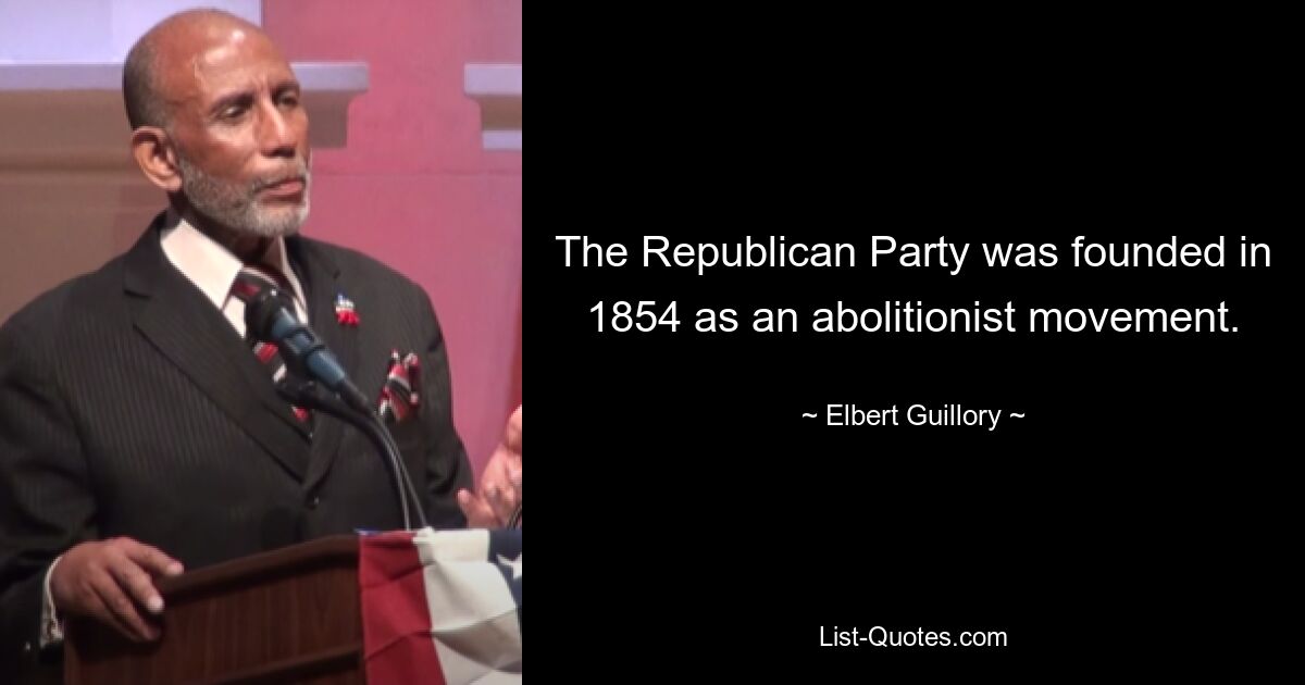 The Republican Party was founded in 1854 as an abolitionist movement. — © Elbert Guillory