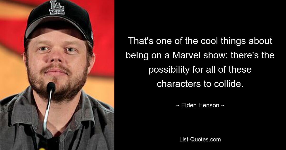 That's one of the cool things about being on a Marvel show: there's the possibility for all of these characters to collide. — © Elden Henson