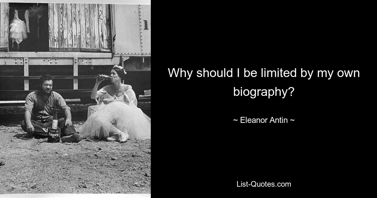 Why should I be limited by my own biography? — © Eleanor Antin