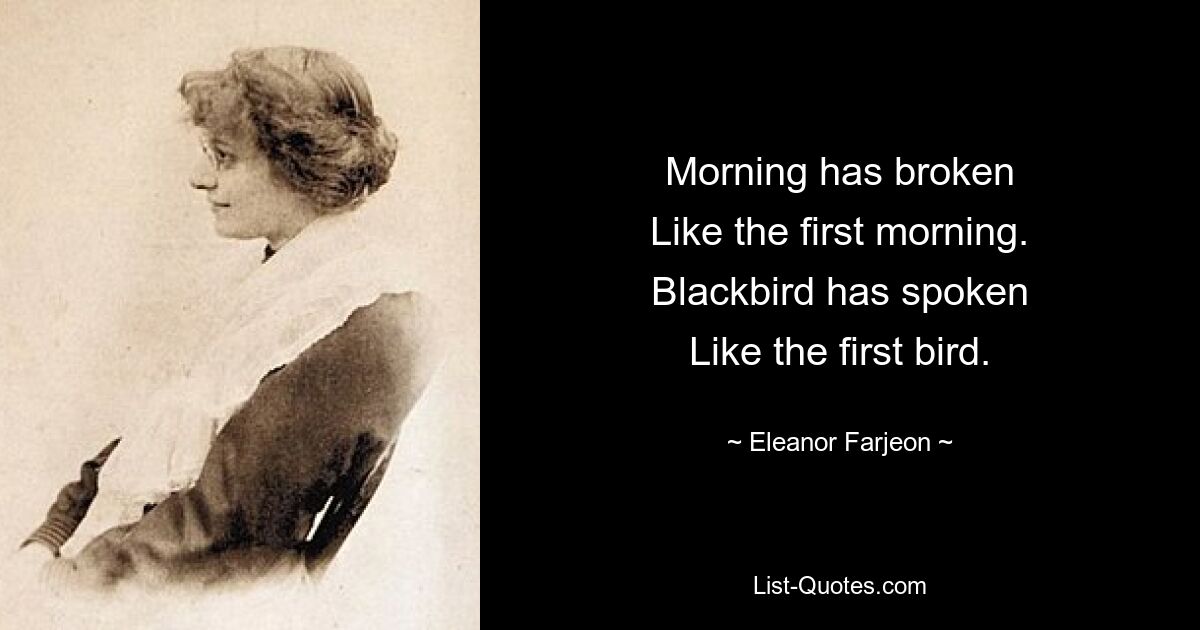 Der Morgen ist angebrochen, wie am ersten Morgen. Amsel hat gesprochen wie der erste Vogel. — © Eleanor Farjeon