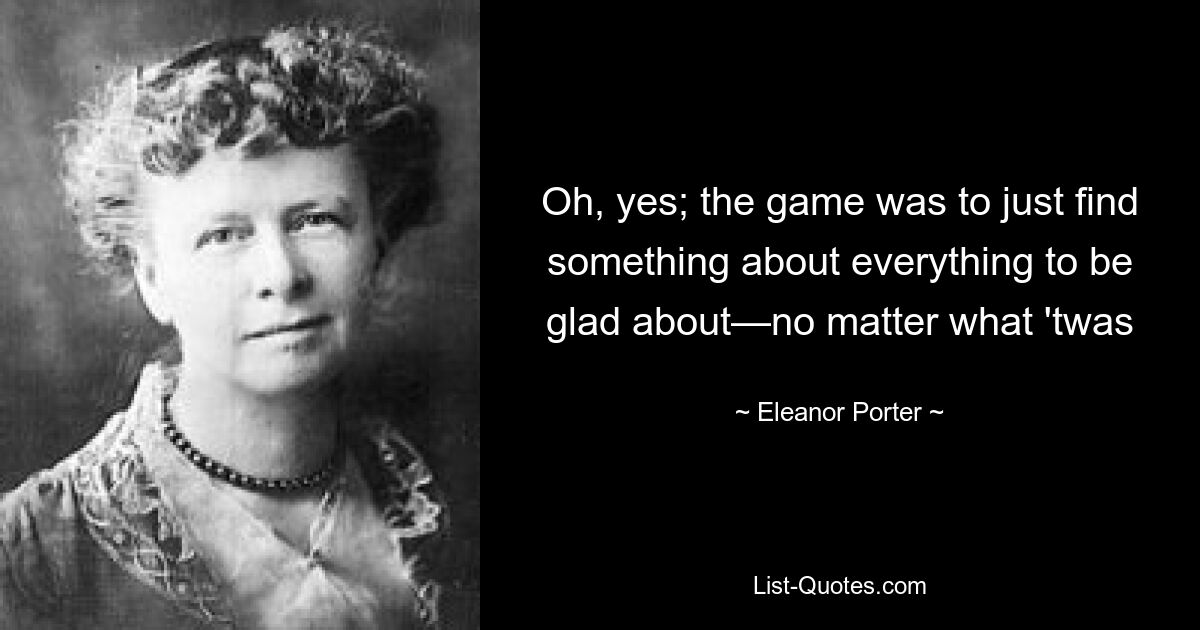 Oh, yes; the game was to just find something about everything to be glad about—no matter what 'twas — © Eleanor Porter