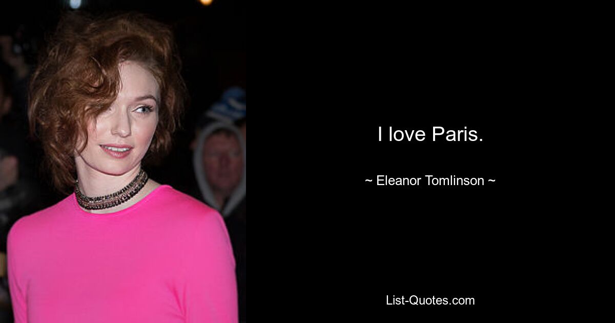 I love Paris. — © Eleanor Tomlinson