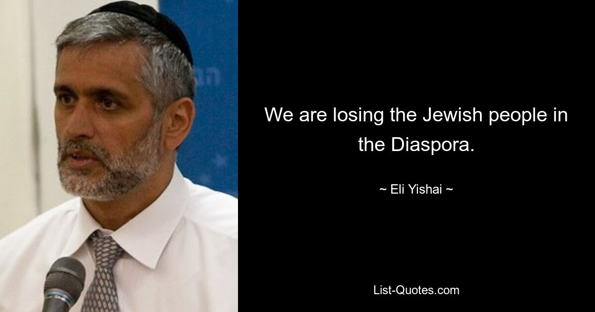 We are losing the Jewish people in the Diaspora. — © Eli Yishai