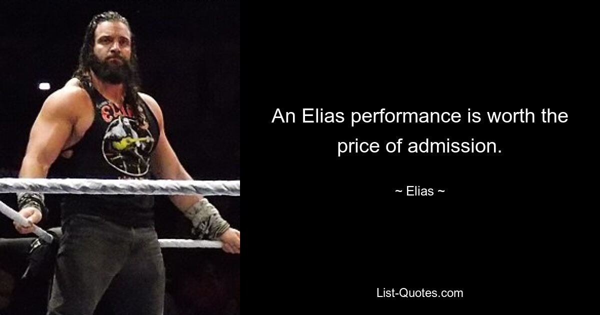 An Elias performance is worth the price of admission. — © Elias