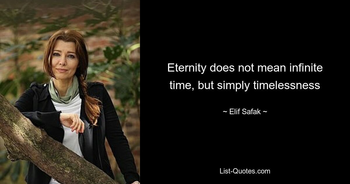 Eternity does not mean infinite time, but simply timelessness — © Elif Safak