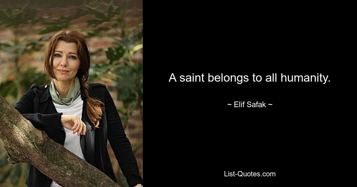 A saint belongs to all humanity. — © Elif Safak