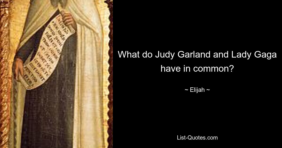 What do Judy Garland and Lady Gaga have in common? — © Elijah