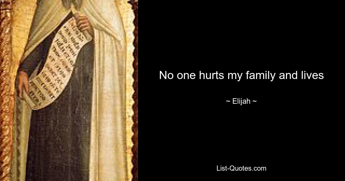 No one hurts my family and lives — © Elijah