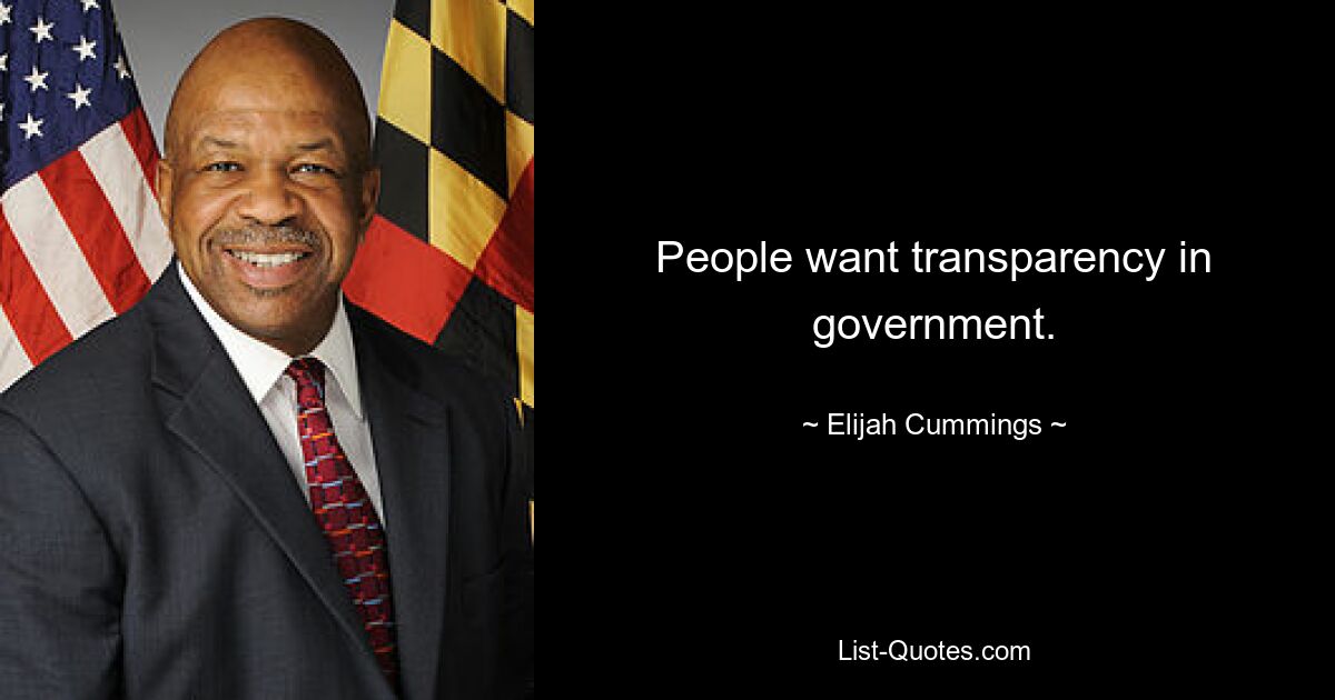 People want transparency in government. — © Elijah Cummings