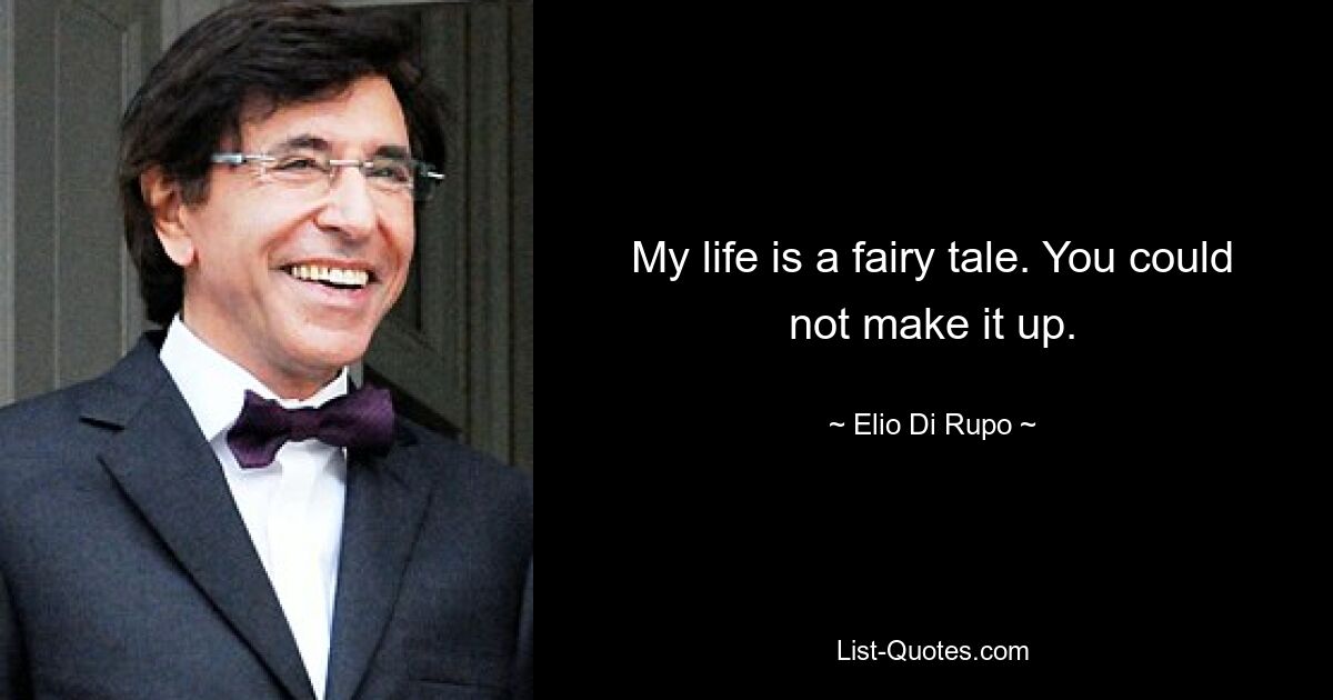 My life is a fairy tale. You could not make it up. — © Elio Di Rupo