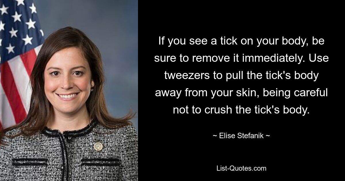 If you see a tick on your body, be sure to remove it immediately. Use tweezers to pull the tick's body away from your skin, being careful not to crush the tick's body. — © Elise Stefanik