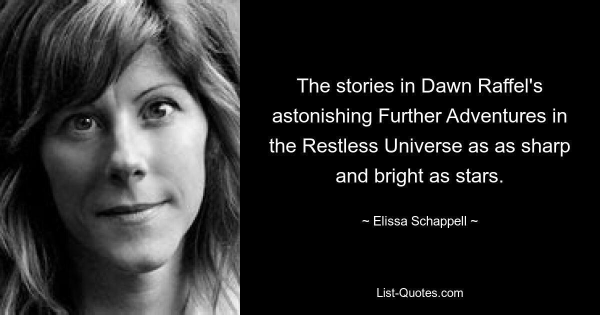 The stories in Dawn Raffel's astonishing Further Adventures in the Restless Universe as as sharp and bright as stars. — © Elissa Schappell