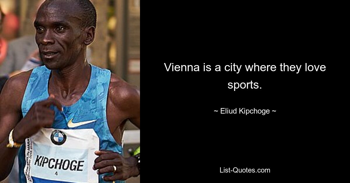 Vienna is a city where they love sports. — © Eliud Kipchoge