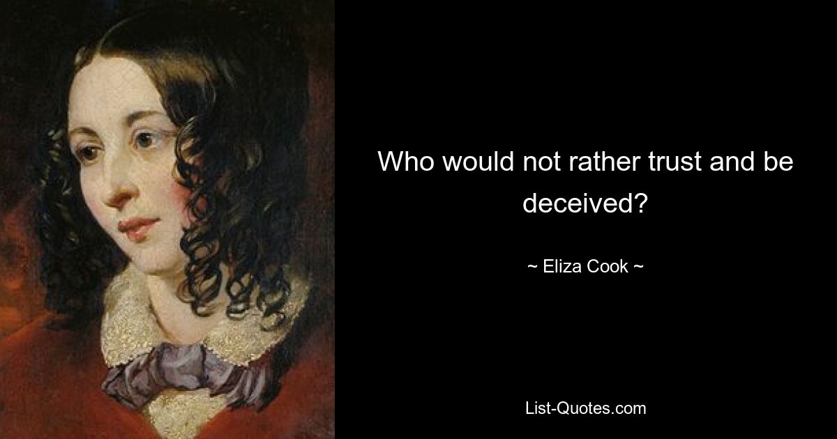 Who would not rather trust and be deceived? — © Eliza Cook