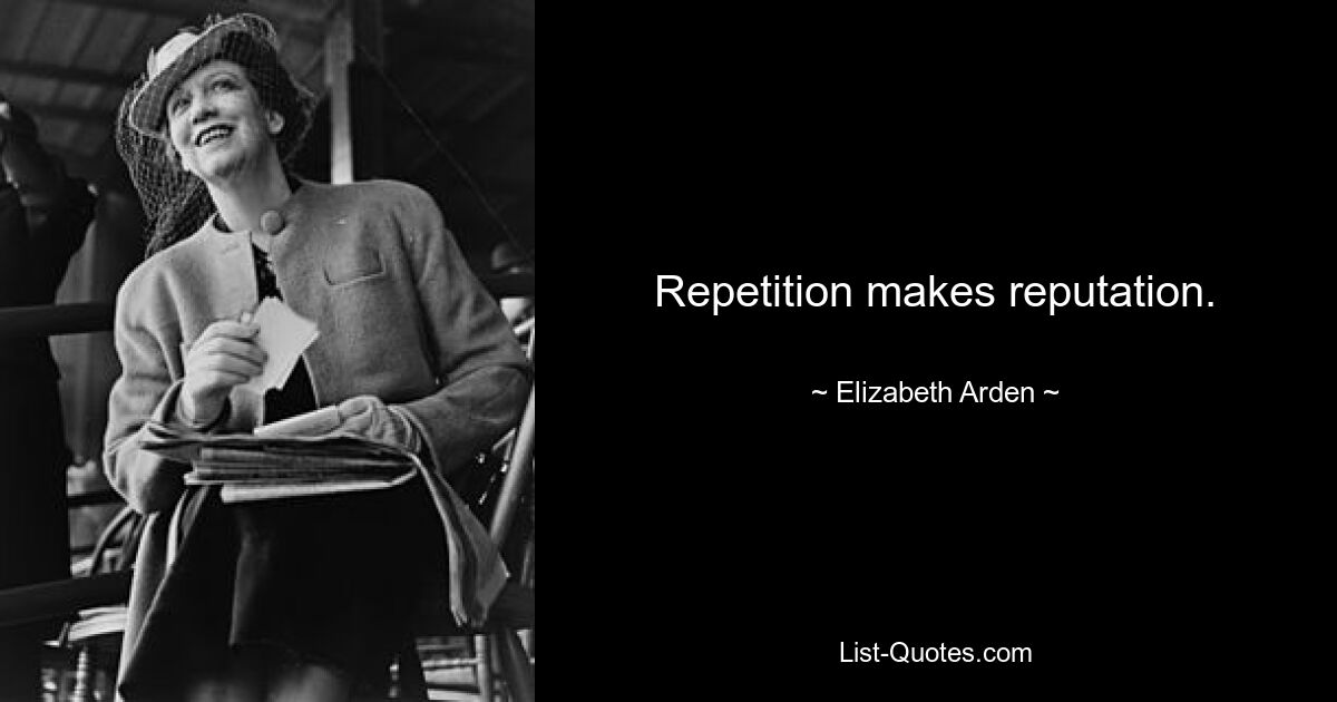 Repetition makes reputation. — © Elizabeth Arden