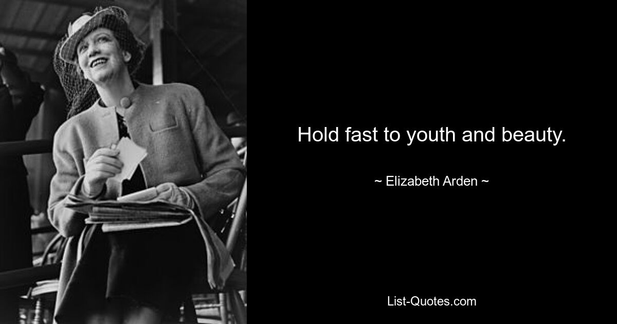 Hold fast to youth and beauty. — © Elizabeth Arden