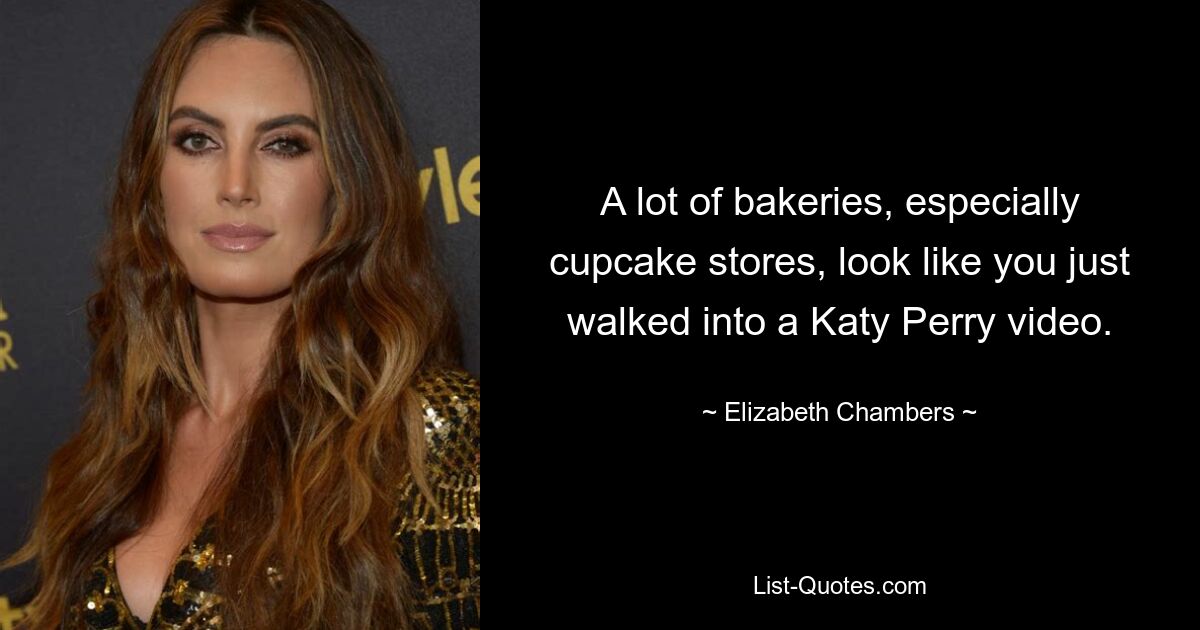 A lot of bakeries, especially cupcake stores, look like you just walked into a Katy Perry video. — © Elizabeth Chambers