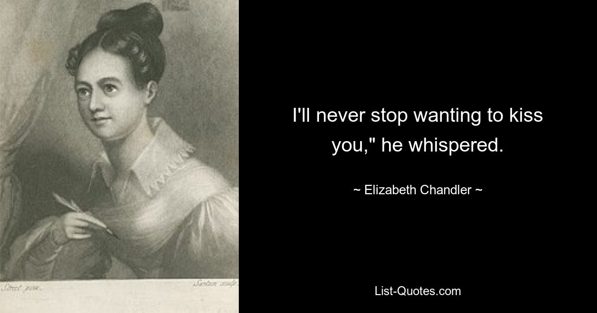 I'll never stop wanting to kiss you," he whispered. — © Elizabeth Chandler