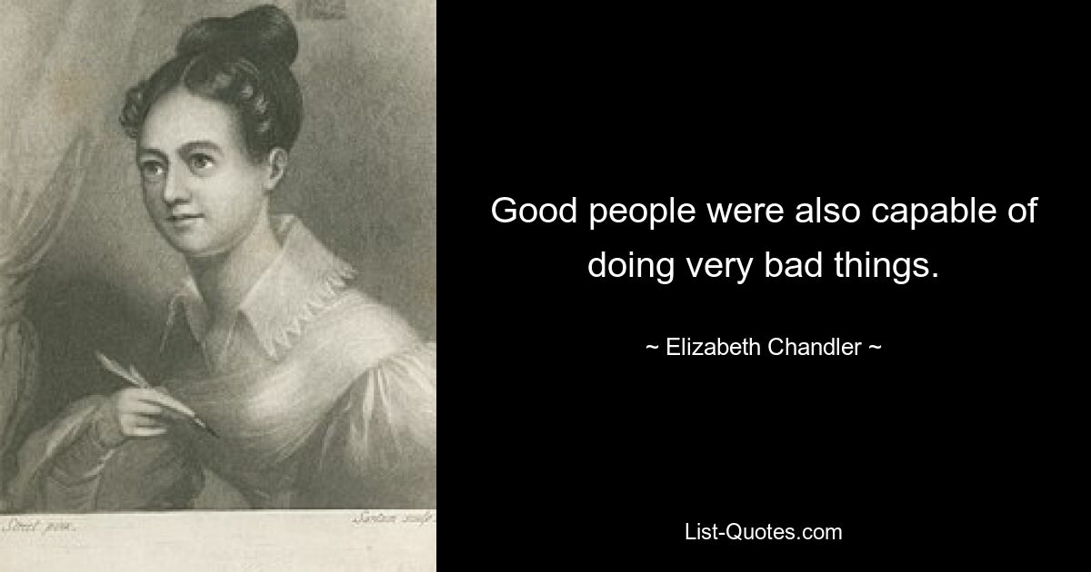 Good people were also capable of doing very bad things. — © Elizabeth Chandler