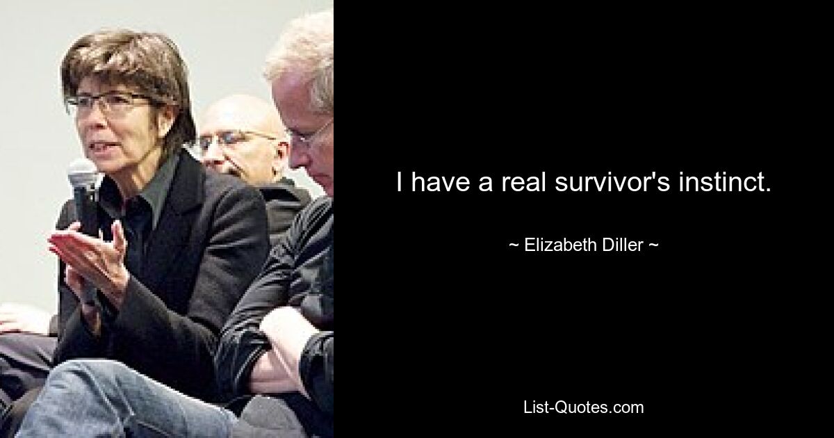 I have a real survivor's instinct. — © Elizabeth Diller