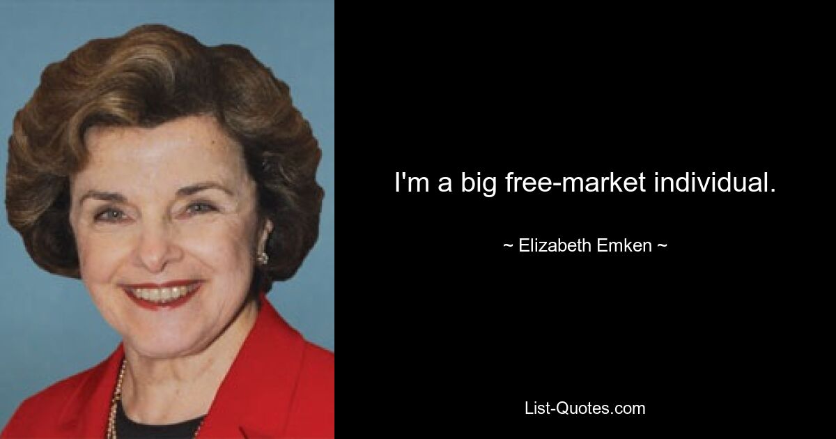 I'm a big free-market individual. — © Elizabeth Emken