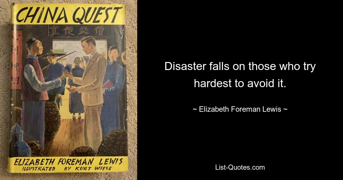 Disaster falls on those who try hardest to avoid it. — © Elizabeth Foreman Lewis