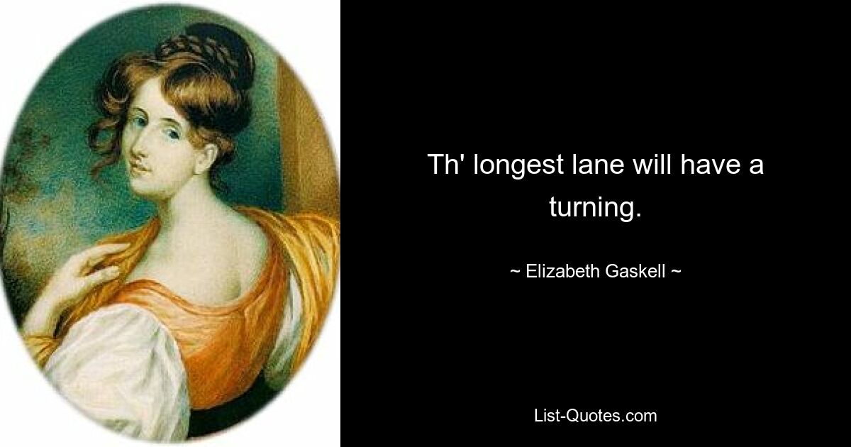 Th' longest lane will have a turning. — © Elizabeth Gaskell