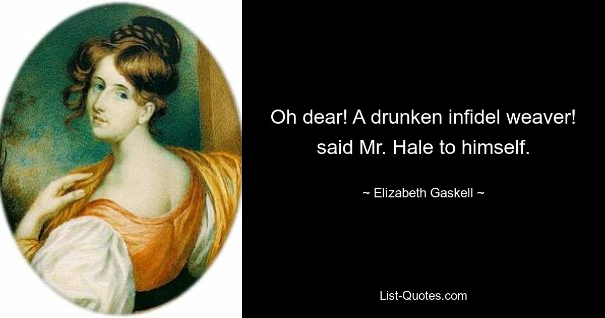 Oh dear! A drunken infidel weaver! said Mr. Hale to himself. — © Elizabeth Gaskell