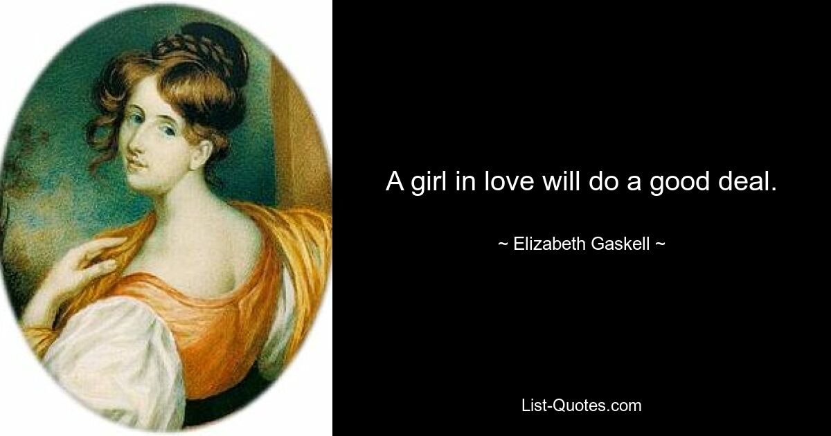 A girl in love will do a good deal. — © Elizabeth Gaskell