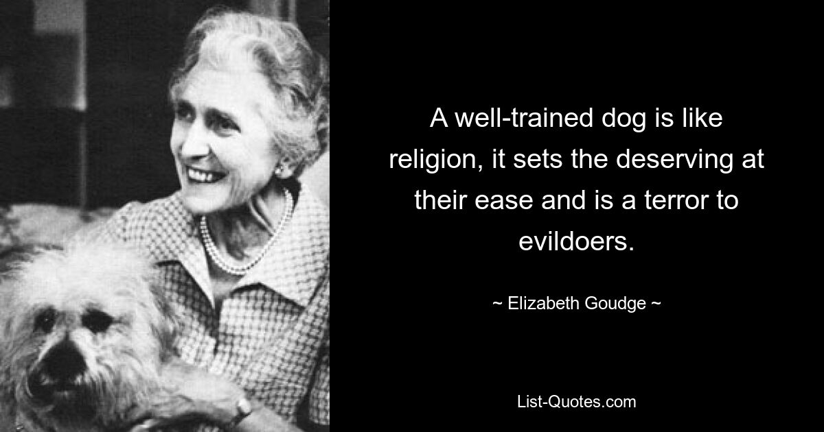 A well-trained dog is like religion, it sets the deserving at their ease and is a terror to evildoers. — © Elizabeth Goudge