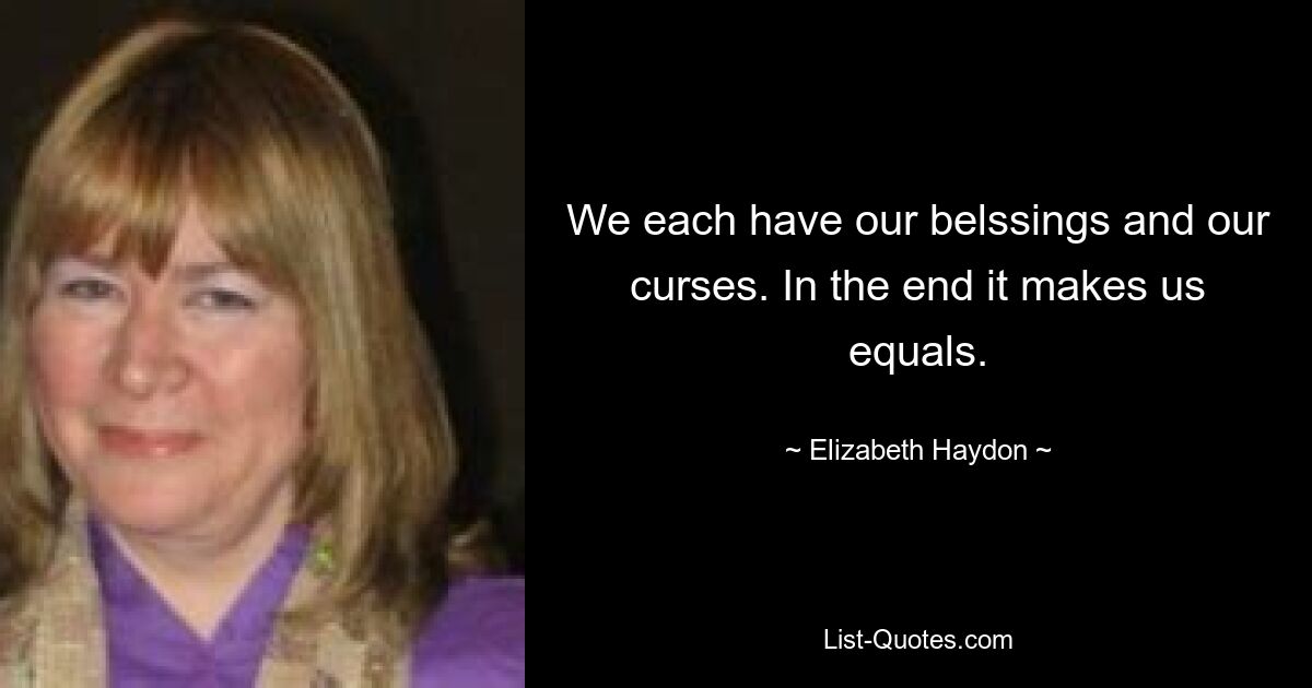 We each have our belssings and our curses. In the end it makes us equals. — © Elizabeth Haydon