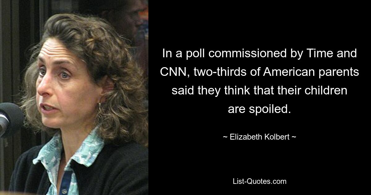 In a poll commissioned by Time and CNN, two-thirds of American parents said they think that their children are spoiled. — © Elizabeth Kolbert