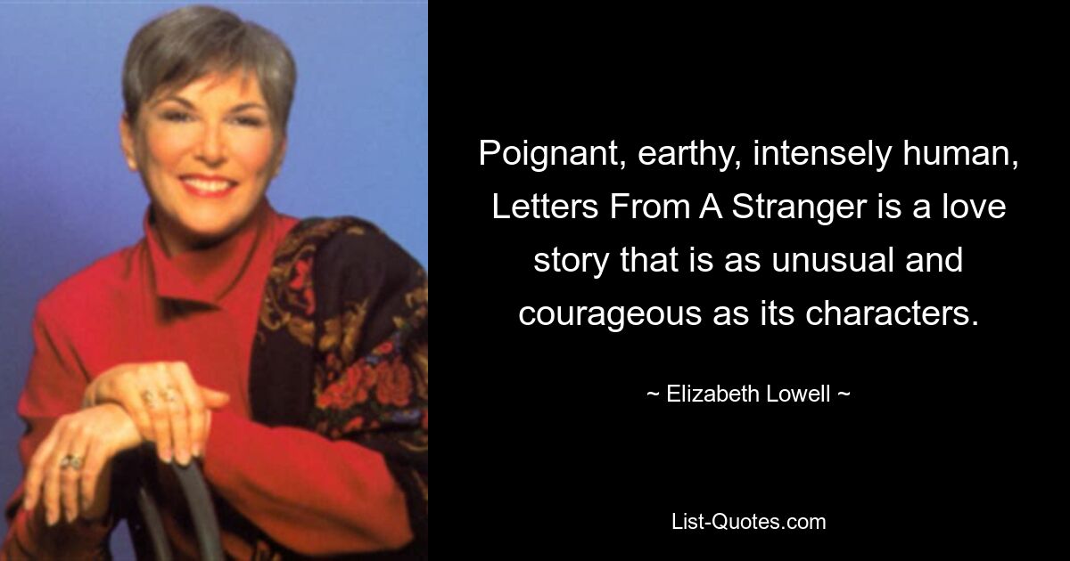 Poignant, earthy, intensely human, Letters From A Stranger is a love story that is as unusual and courageous as its characters. — © Elizabeth Lowell