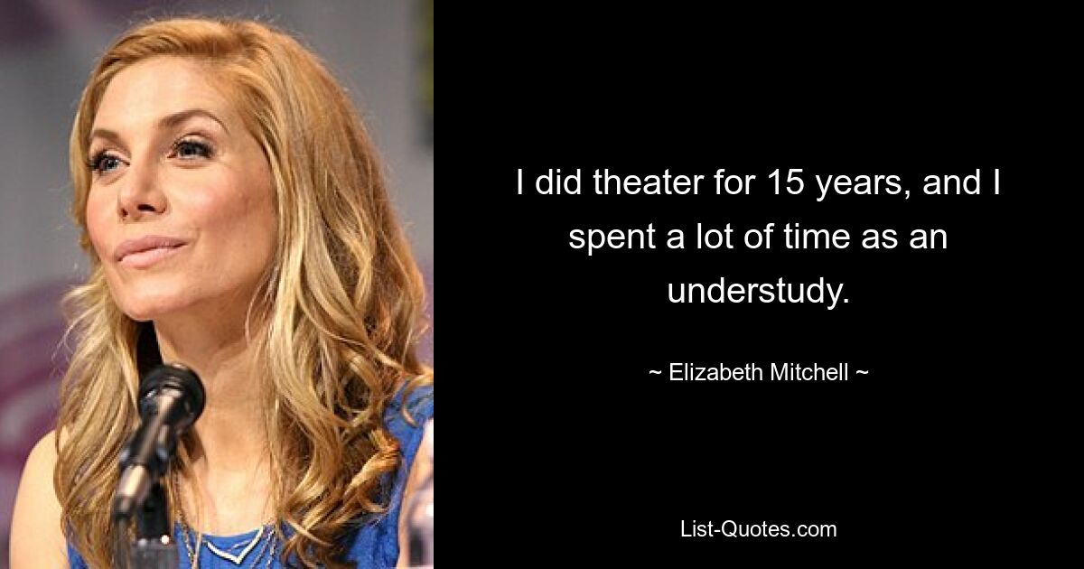 Ich habe 15 Jahre lang Theater gespielt und viel Zeit als Zweitstudentin verbracht. — © Elizabeth Mitchell 