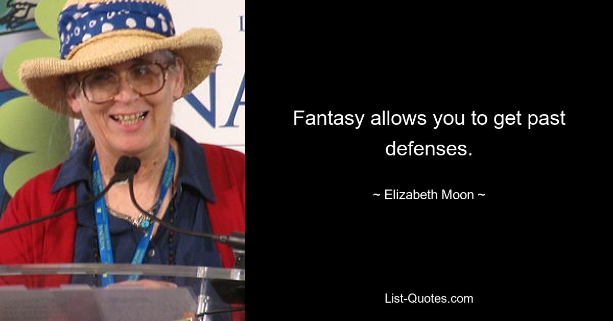 Fantasy allows you to get past defenses. — © Elizabeth Moon