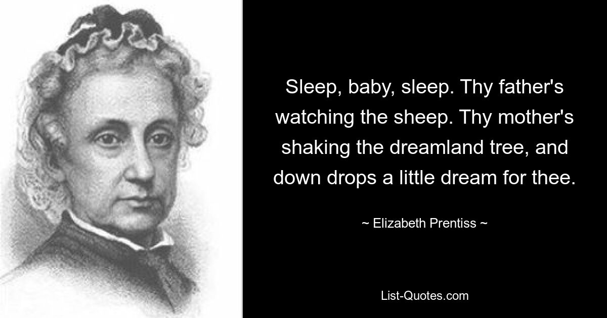 Спи, детка, спи. Твой отец присматривает за овцами. Твоя мать трясет дерево страны грез, и тебе падает маленький сон. — © Элизабет Прентисс 