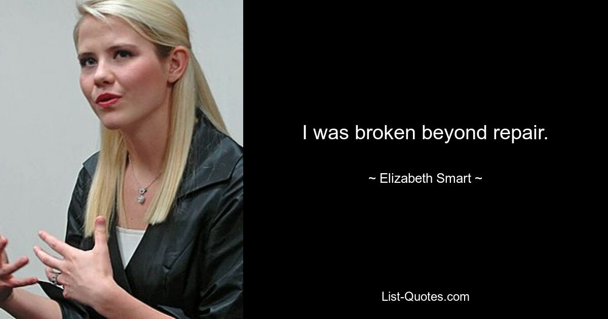 I was broken beyond repair. — © Elizabeth Smart