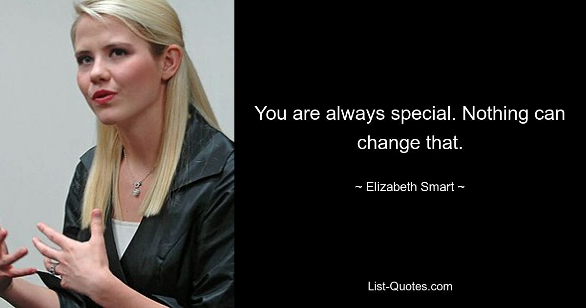 You are always special. Nothing can change that. — © Elizabeth Smart