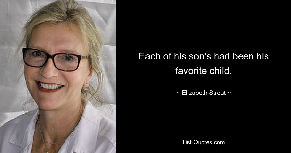 Each of his son's had been his favorite child. — © Elizabeth Strout