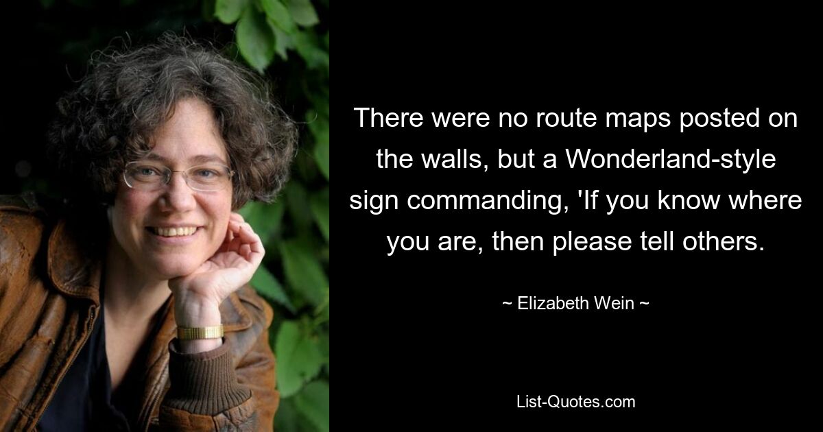 There were no route maps posted on the walls, but a Wonderland-style sign commanding, 'If you know where you are, then please tell others. — © Elizabeth Wein