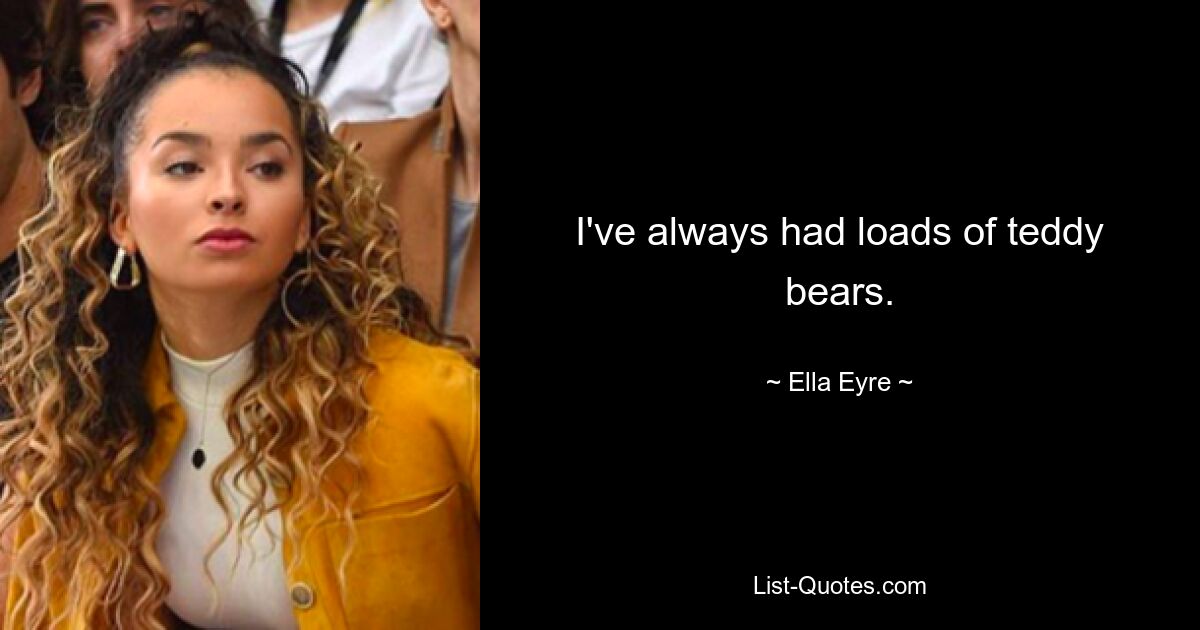 Ich hatte schon immer jede Menge Teddybären. — © Ella Eyre