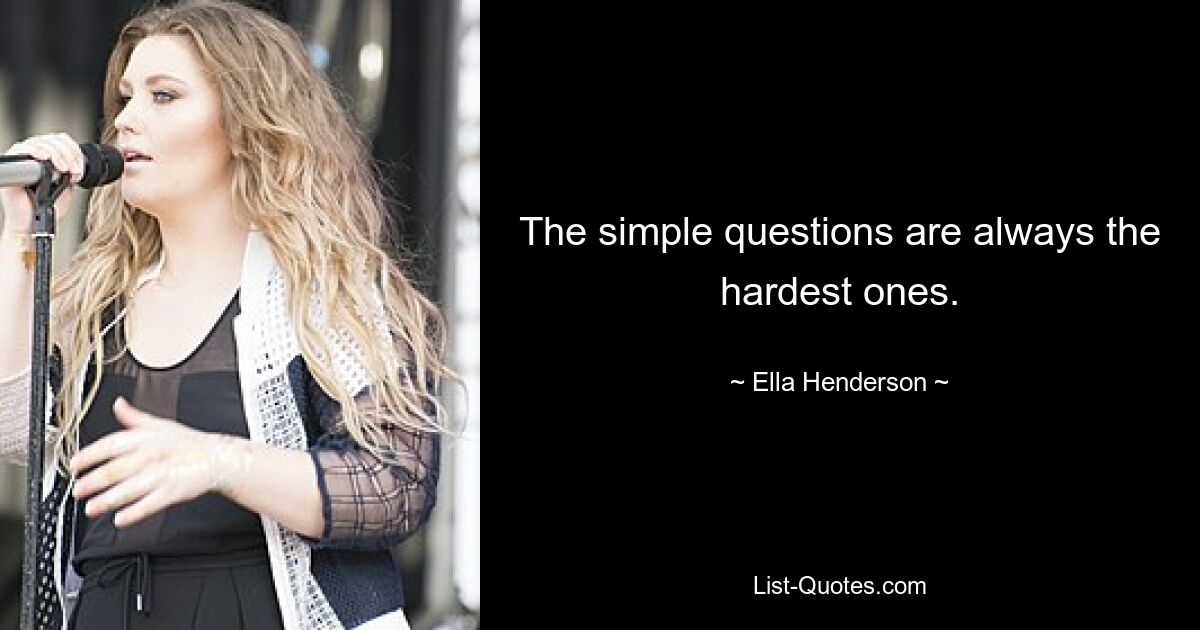 The simple questions are always the hardest ones. — © Ella Henderson