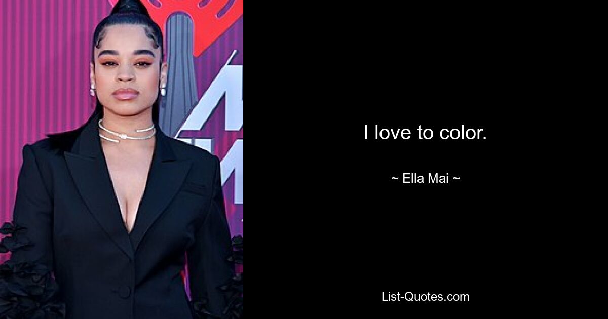 I love to color. — © Ella Mai