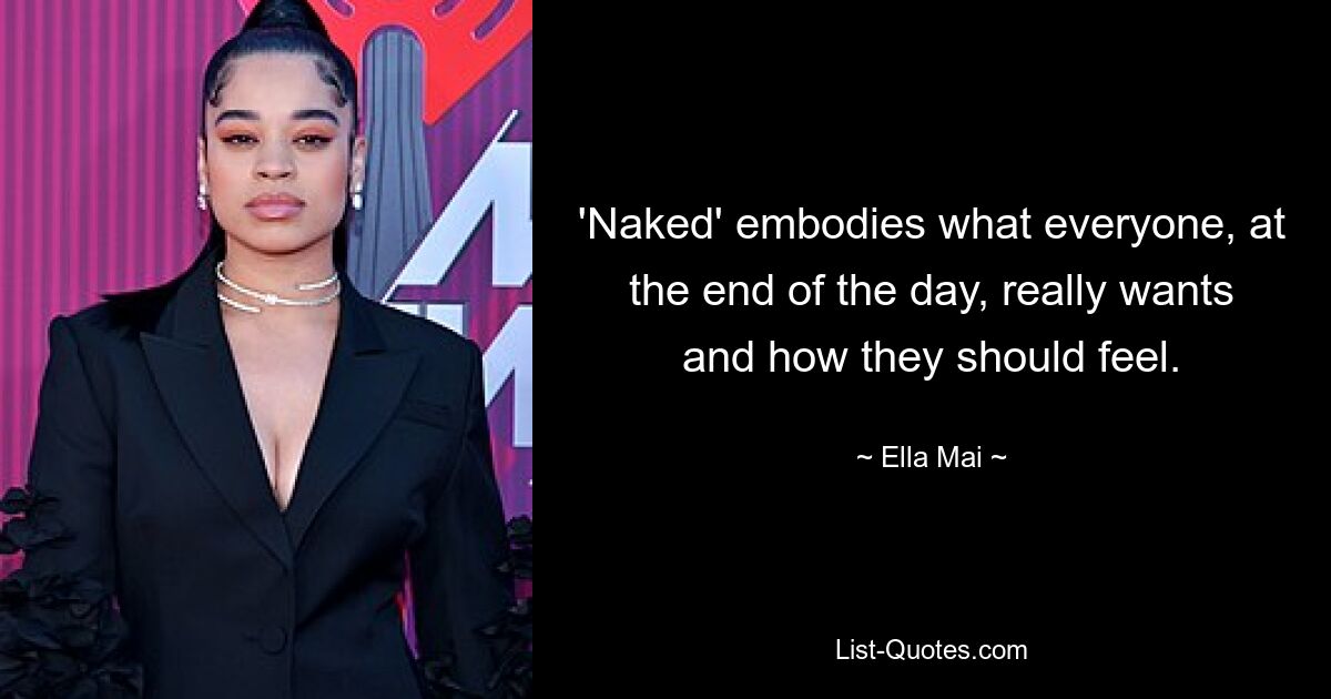 'Naked' embodies what everyone, at the end of the day, really wants and how they should feel. — © Ella Mai